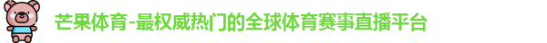 芒果体育-最权威热门的全球体育赛事直播平台
